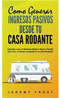 Como Generar Ingresos Pasivos desde tu Casa Rodante: Aprende a ser un Nómada Digital y Deja tu Trabajo para Vivir a Tiempo Completo en tu Casa Rodante