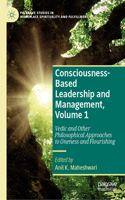 Consciousness-Based Leadership and Management, Volume 1