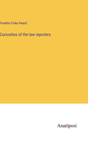 Curiosities of the law reporters