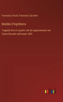 Matilde d'Inghilterra: Tragedia lirica in quattro atti da rappresentarsi nel Teatro Brunetti nell'estate 1869