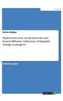 Hypercorrection, social networks and lexical diffusion. Indicators of linguistic change in progress