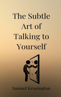The Subtle Art of Talking to Yourself