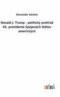 Donald J. Trump - politický prehľad 45. prezidenta Spojených státov amerických