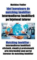 Idei inovatoare de matching imobiliar: Intermedierea imobiliar&#259; pe în&#539;elesul tuturor: Matching imobiliar: Intermedierea imobiliar&#259; eficient&#259;, simpl&#259; &#537;i profe