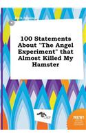 100 Statements about the Angel Experiment That Almost Killed My Hamster