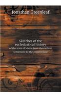Sketches of the ecclesiastical history of the state of Maine from the earliest settlement to the present time: (English)
