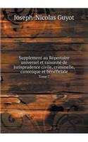Supplement au Répertoire universel et raisonné de jurisprudence civile, criminelle, canonique et bénéficiale Tome 7: (French)