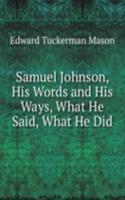 Samuel Johnson, His Words and His Ways, What He Said, What He Did