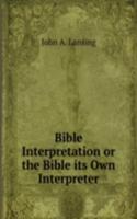 Bible Interpretation or the Bible its Own Interpreter