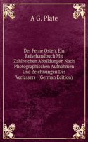 Der Ferne Osten. Ein Reisehandbuch Mit Zahlreichen Abbildungen Nach Photographischen Aufnahmen Und Zeichnungen Des Verfassers . (German Edition)