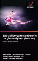 Specjalistyczne spojrzenie na gimnastykę rytmiczną