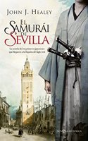 El samurai de Sevilla: La novela de los primeros japoneses que llegaron a la Espana del siglo XVII
