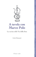 A tavola con Marco Polo - La cucina sulla Via della seta