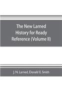new Larned History for ready reference, reading and research; the actual words of the world's best historians, biographers and specialists