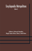 Encyclopaedia metropolitana; or, Universal dictionary of knowledge; On an Original plan, Projected by the late Samual Taylor Coleridge; comprising the twofold advantage of a philosophical and an alphabetical arrangement (Volume I) First Division Pu