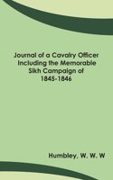 Journal of a Cavalry Officer; Including the Memorable Sikh Campaign of 1845-1846