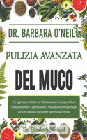 Dr. Barbara O'Neill Pulizia Avanzata Del Muco: Un approccio olistico per disintossicare il corpo, ridurre l'infiammazione e ripristinare la vitalità attraverso principi alcalini naturali e strate