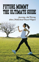 Future Mommy The Ultimate Guide: Surviving And Thriving When Motherhood Doesn't Happen: Books On Pregnancy