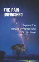 Pain Unfinished: Explore The Trouble Investigations Of Lost Love: Overcome Guilt Of Survivor