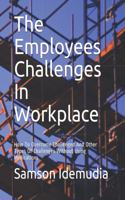 The Employees Challenges In Workplace