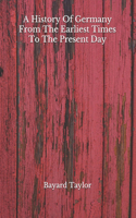 A History Of Germany From The Earliest Times To The Present Day