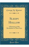 Sleepy Hollow: A Romance of the Revolution in Three Acts (Classic Reprint)