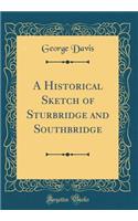 A Historical Sketch of Sturbridge and Southbridge (Classic Reprint)