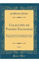 Colección de Poesías Escogidas, Vol. 2: Plan de Ayutla, los Constituyentes, Guerra de Reforma, Con Varios Retratos y Vistas (Classic Reprint)