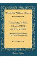 The King's Son, or a Memoir of Billy Bray: Compiled Chiefly from His Own Memoranda (Classic Reprint)