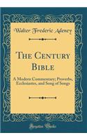 The Century Bible: A Modern Commentary; Proverbs, Ecclesiastes, and Song of Songs (Classic Reprint): A Modern Commentary; Proverbs, Ecclesiastes, and Song of Songs (Classic Reprint)