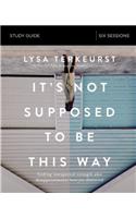 It's Not Supposed to Be This Way Bible Study Guide: Finding Unexpected Strength When Disappointments Leave You Shattered