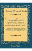 Verzeichniss Der FÃ¼rtrefflichen OriginalgemÃ¤lde Aus Dem Hinterlassenen Cabinette Des BerÃ¼hmten Christ. Wilhelm Ernst Dietrich Genannt Dietricy: Welche in Der Ostermesse 1791 Montags Nach Iubilate Den 15 May Und Folgende Tage Zu Leipzig Verauctio