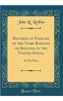 Records of Families of the Name Rawlins or Rollins, in the United States: In Two Parts (Classic Reprint)