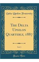 The Delta Upsilon Quarterly, 1887, Vol. 5 (Classic Reprint)