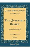 The Quarterly Review, Vol. 190: July and October, 1899 (Classic Reprint)