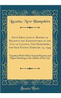 Fifty-First Annual Report of Receipts and Expenditures of the City of Laconia, New Hampshire, for Year Ending February 15, 1944: Together With Other Annual Reports and Papers Relating to the Affairs of the City (Classic Reprint)