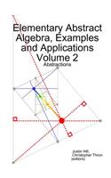 Elementary Abstract Algebra, Examples and Applications Volume 2: Abstractions