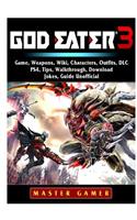 God Eater 3 Game, Weapons, Wiki, Characters, Outfits, DLC, PS4, Tips, Walkthrough, Download, Jokes, Guide Unofficial