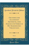 Grundriß der Allgemeinen Arithmetik, oder Analysis zum Gebrauch Bey Akademischen Vorlesungen, Vol. 1 (Classic Reprint)