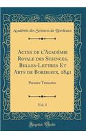 Actes de l'Académie Royale Des Sciences, Belles-Lettres Et Arts de Bordeaux, 1841, Vol. 3