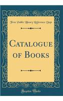 Catalogue of Books (Classic Reprint)