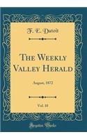 The Weekly Valley Herald, Vol. 10: August, 1872 (Classic Reprint)