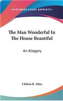 The Man Wonderful In The House Beautiful