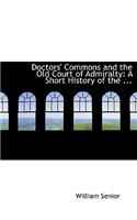 Doctors' Commons and the Old Court of Admiralty: A Short History of the ... (Large Print Edition)(English)