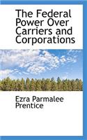 The Federal Power Over Carriers and Corporations