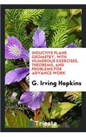 Inductive Plane Geometry, with Numerous Exercises, Theorems, and Problems for Advance Work