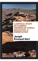 A Critical Study of Current Theories of Moral Education. a Dissertation