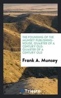 The Founding of the Munsey Publishing-house, Quarter of a Century Old: Quarter of a Century Old