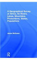 A Geographical Survey of Africa, Its Rivers, Lakes, Mountains, Productions, States, Populations
