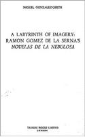 A Labyrinth of Imagery: Ramon Gomez de la Serna's 'Novelas de la Nebulosa'